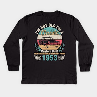 I'm Not Old I'm A Classic Custom Built High Performance Legendary Power 1953 Birthday 69 Years Old Kids Long Sleeve T-Shirt